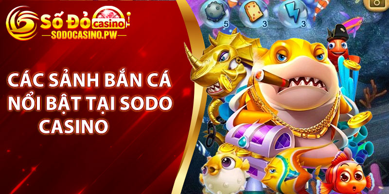 Các sảnh bắn cá nổi bật tại Sodo Casino