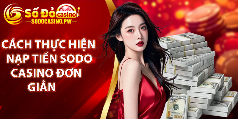 Cách thực hiện nạp tiền sodo casino đơn giản, dễ hiểu