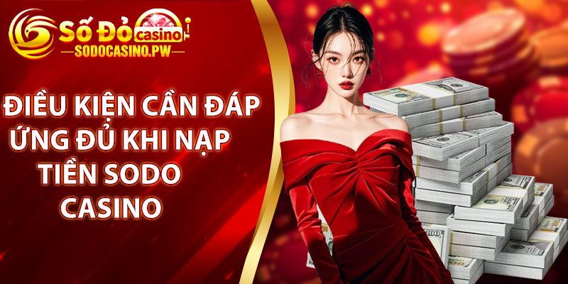 Điều kiện cần đáp ứng đủ khi nạp tiền Sodo Casino