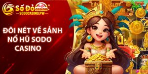 Đôi nét về sảnh nổ hũ Sodo Casino