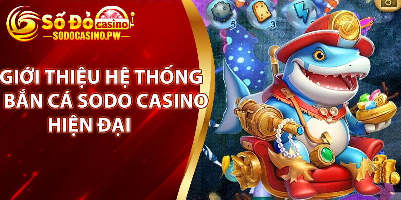 Giới thiệu hệ thống bắn cá Sodo Casino hiện đại