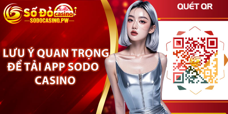 Lưu ý quan trọng để tải app Sodo Casino an toàn