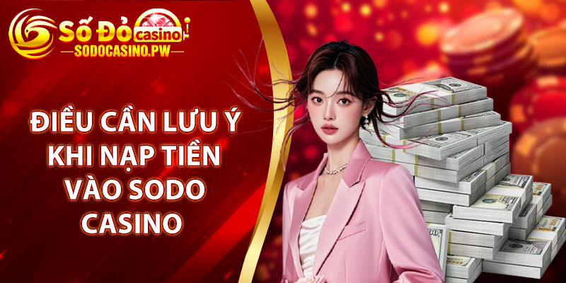 Những điều cần lưu ý khi nạp tiền vào Sodo Casino