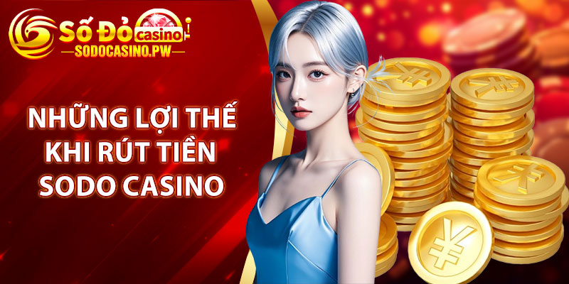 Những lợi thế khi rút tiền Sodo Casino