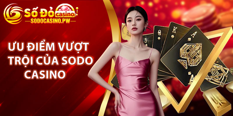 Ưu điểm vượt trội của Sodo Casino