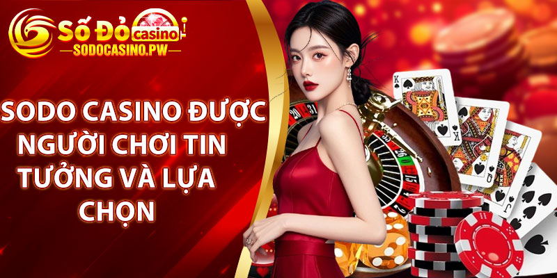 Lý do nhà cái Sodo Casino được người chơi tin tưởng và lựa chọn